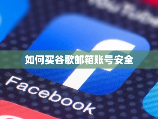 如何买谷歌邮箱账号安全