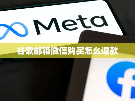 谷歌邮箱微信购买怎么退款
